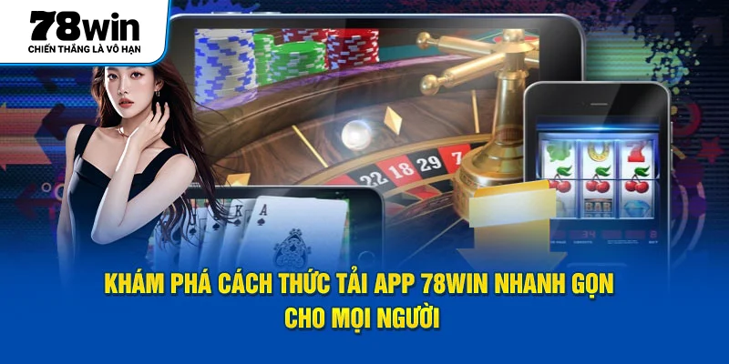 Khám phá cách thức tải app 78WIN nhanh gọn cho mọi người