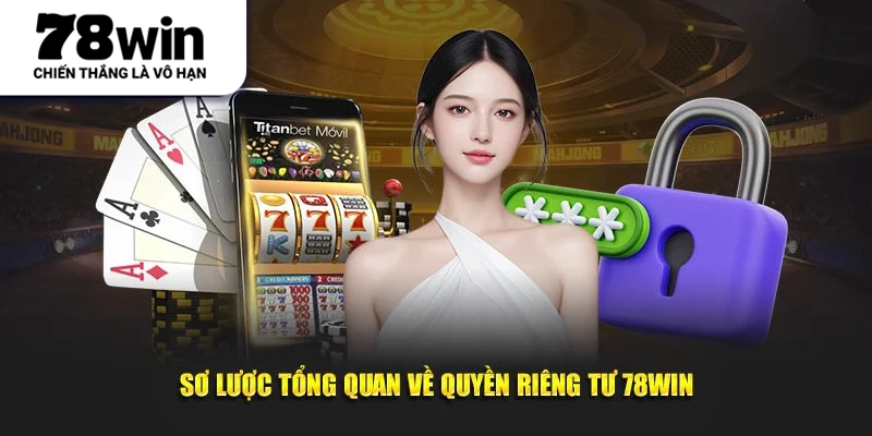 Sơ lược tổng quan về quyền riêng tư 78WIN